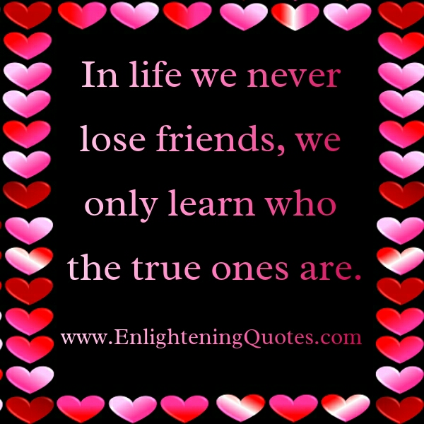 In Life, we never lose friends