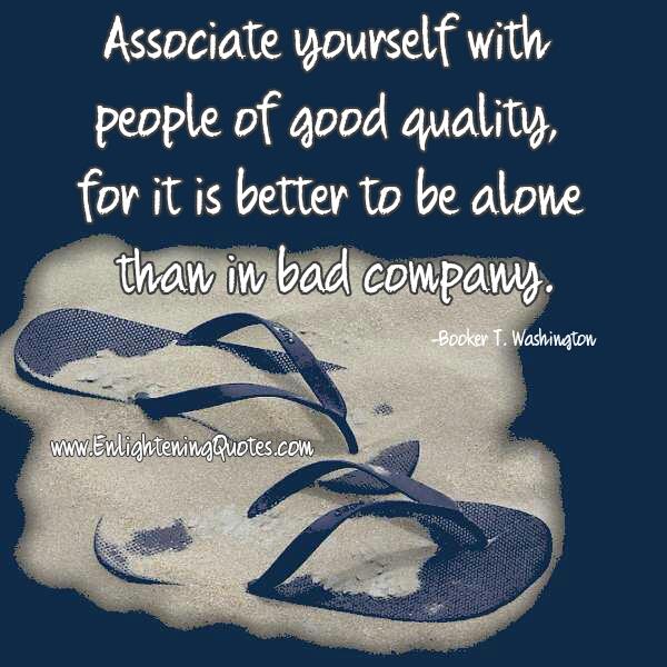 It’s better to be alone than in bad company