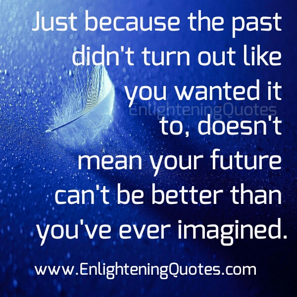 Just because the past didn’t turn out like you wanted