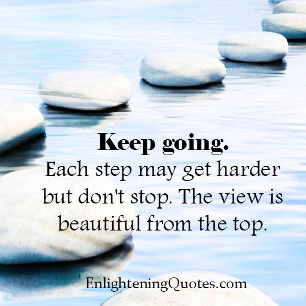 Keep going! Each step may get harder but don’t stop