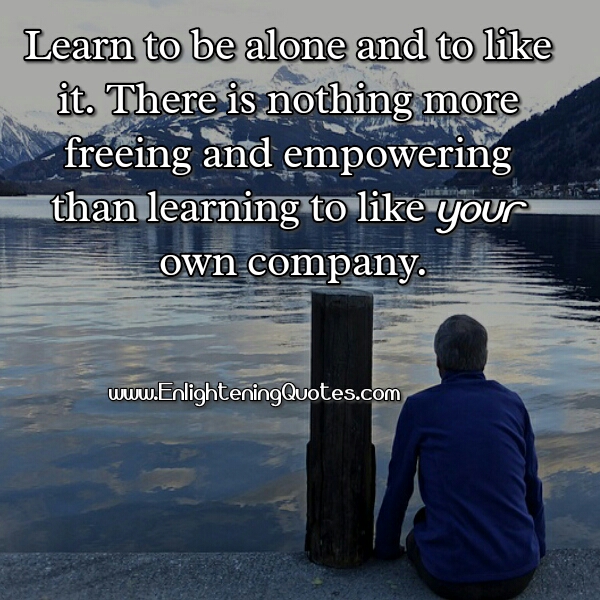 Learn to be alone & like your own company