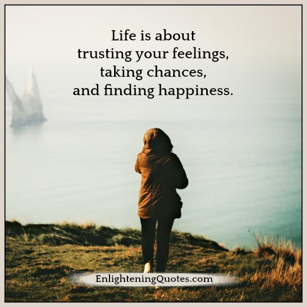 Life is about trusting your feelings
