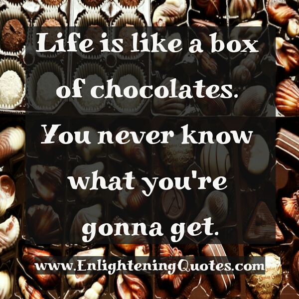 Life is like a box of chocolates