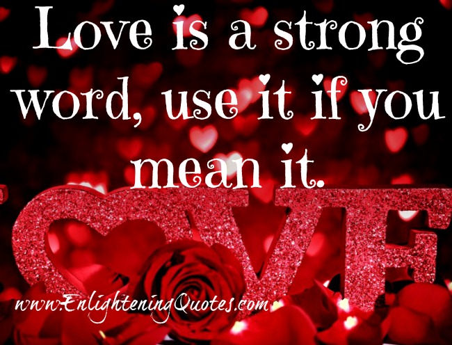 Love is a strong word, use it if you mean it