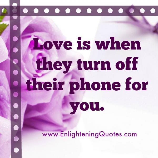 Love is when they turn off their phone for you