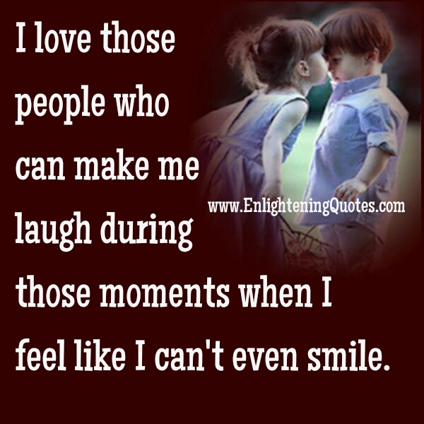 Love those people who can make you laugh