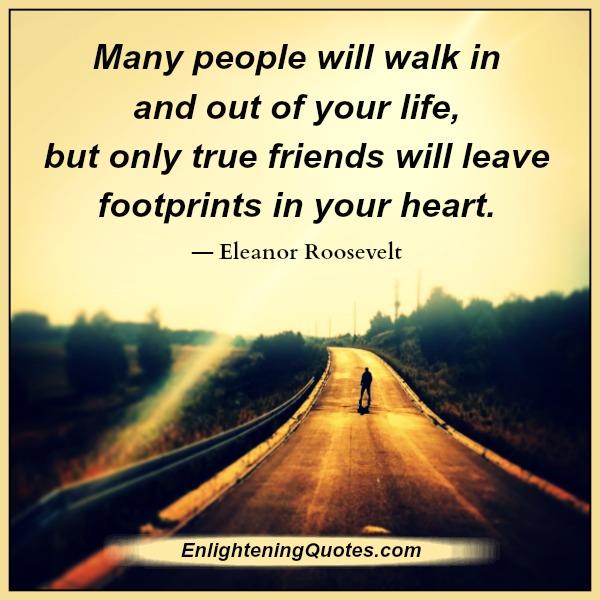 True friends will leave footprints in your heart