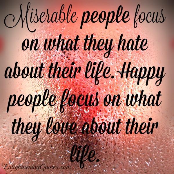 Miserable people focus on what they hate about their life