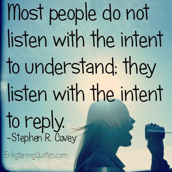 Most people do not listen with the intent to understand