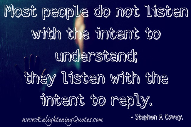 Most people do not listen with the intent to understand