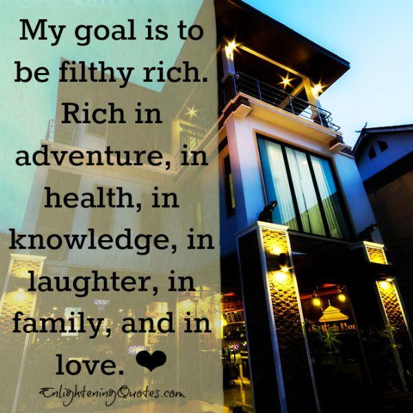Is your goal in life to be filthy rich?