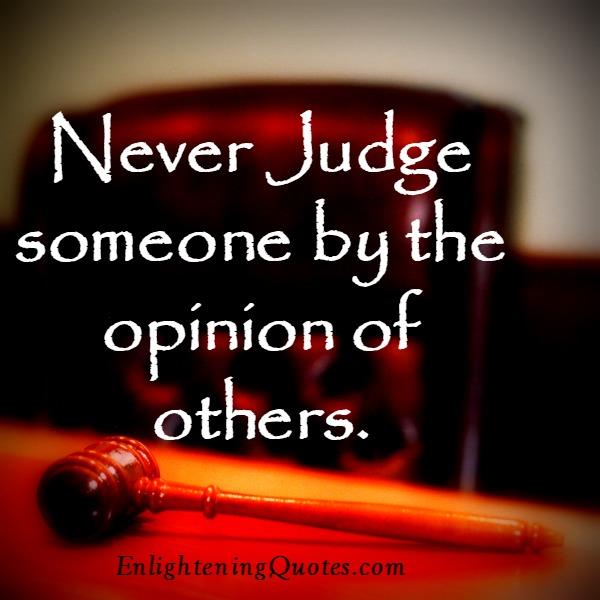 Never Judge someone by the opinion of others