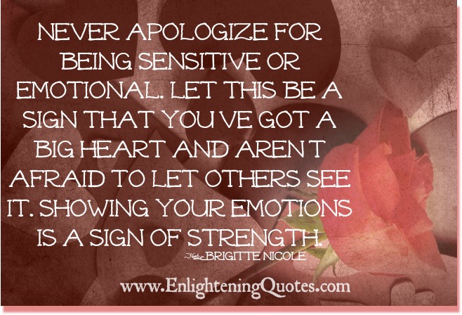 Never apologize for being sensitive or emotional