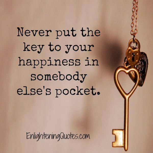 Never put the key to your happiness in somebody else's pocket