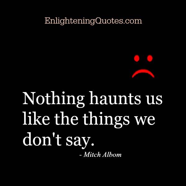 Nothing haunts us like the things we don't say