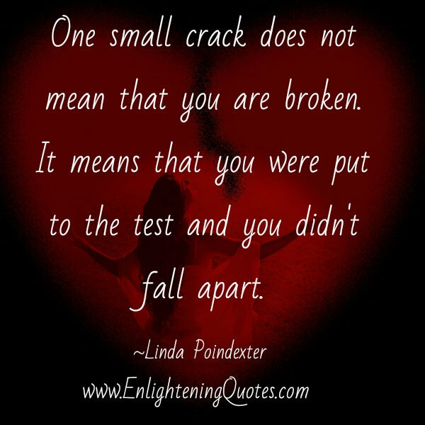 One small crack doesn't mean that you are broken