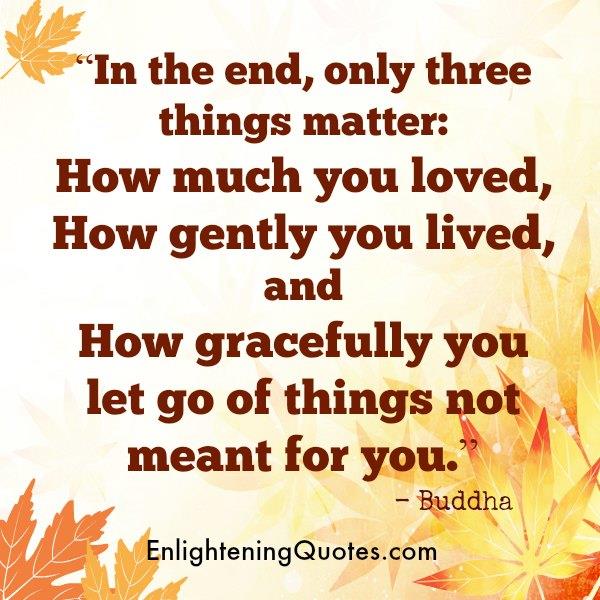 Only three things matter in the end