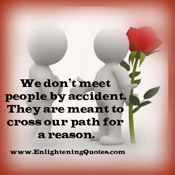 People are meant to cross our path for a reason