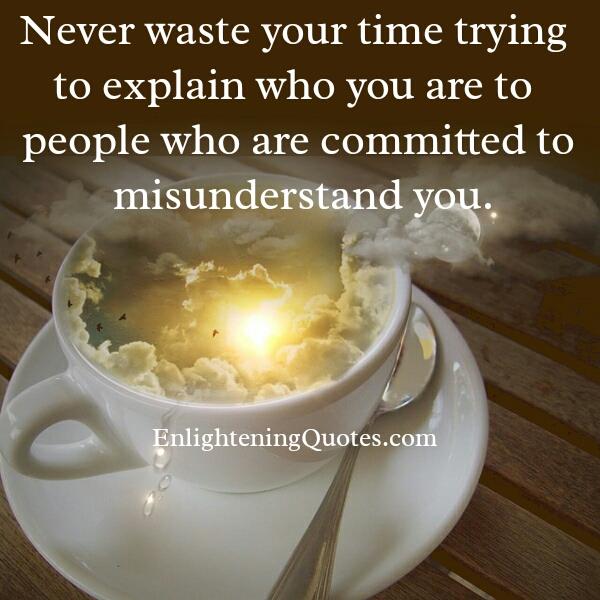 People who are committed to misunderstand you