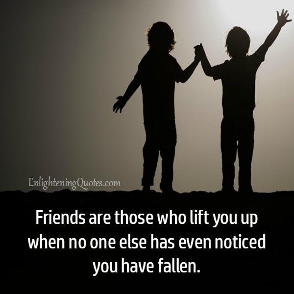 People who lift you up when you have fallen