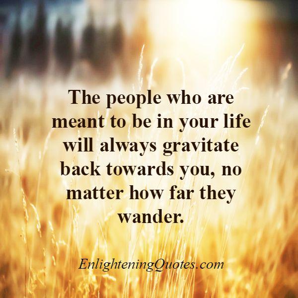 People will always gravitate back towards you