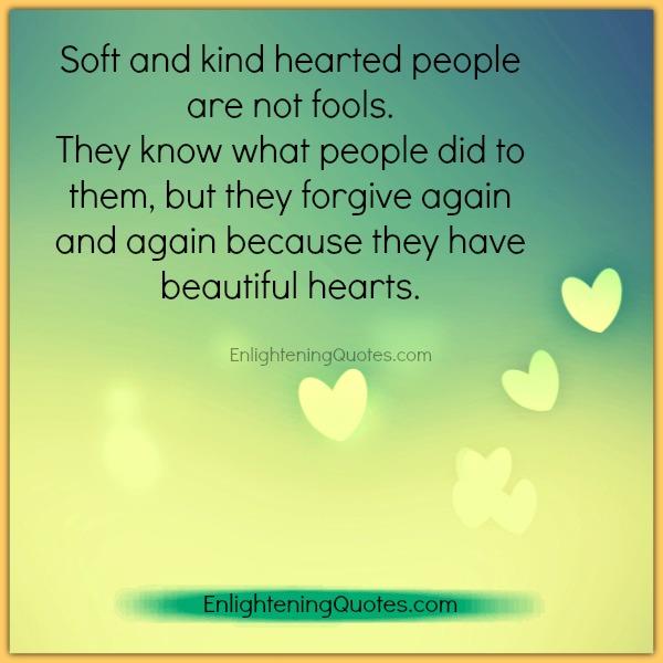 Soft & kind hearted people forgive again & again