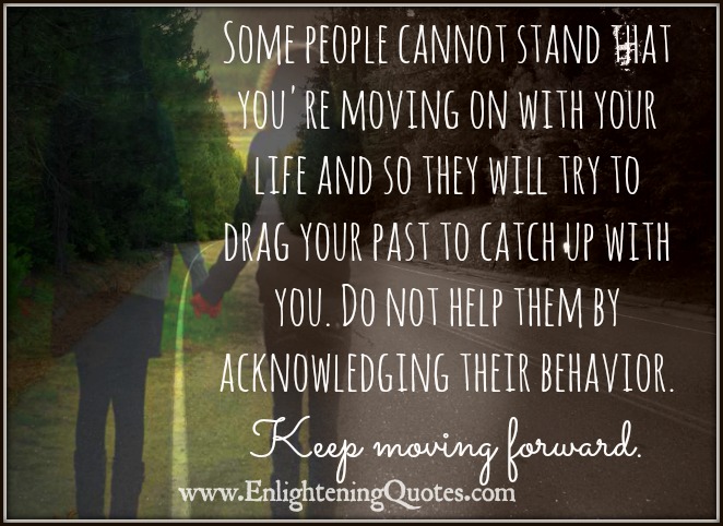 Some people cannot stand that you're moving on with your life