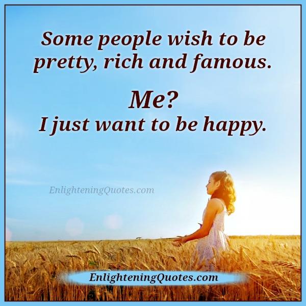 Some people wish to be pretty, rich & famous