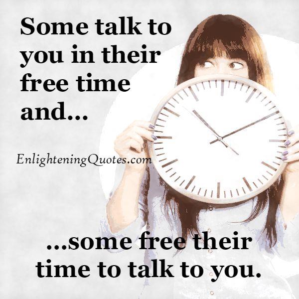 Some talk to you in their free time