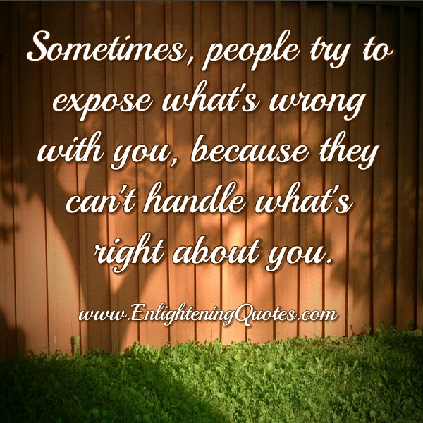 Sometimes people try to expose what's wrong with you