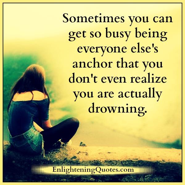 Sometimes you can get so busy being everyone else's anchor ...