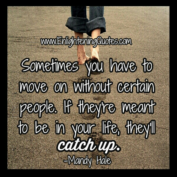 Sometimes you have to move on without certain people