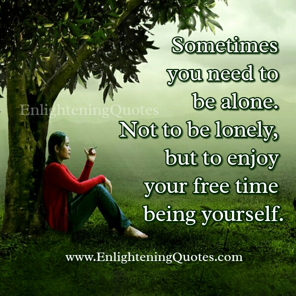 Sometimes you need to be alone