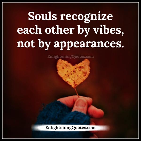 Souls recognize each other by vibes, not by appearances