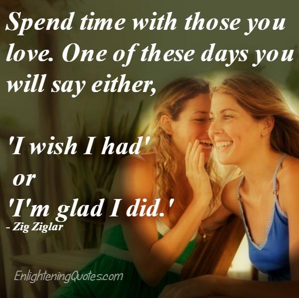 Spend time with those you love
