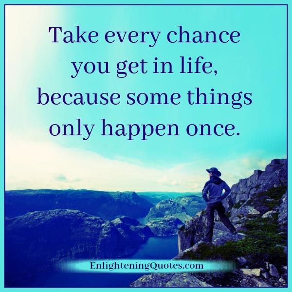 Take every chance you get in life