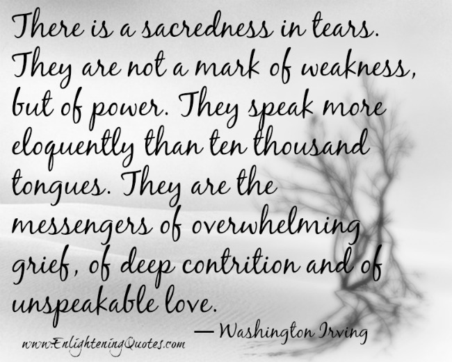 Tears speak more eloquently than ten thousand tongues