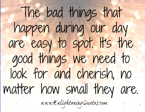 The bad things that happen during our day are easy to spot