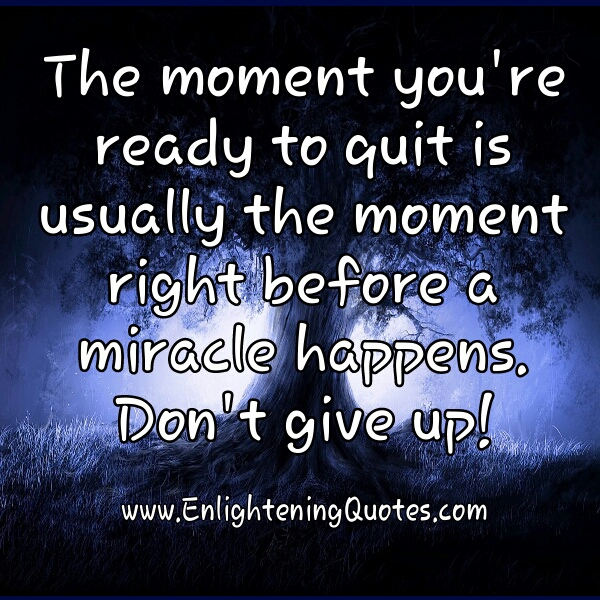 The moment you're ready to quit