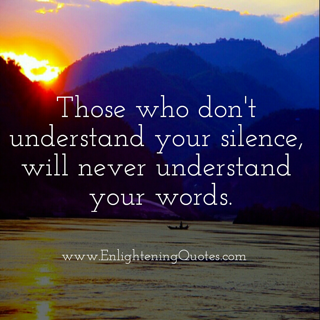 Those who don't understand your silence