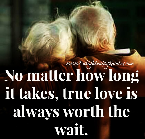 True love is always worth the wait - Enlightening Quotes