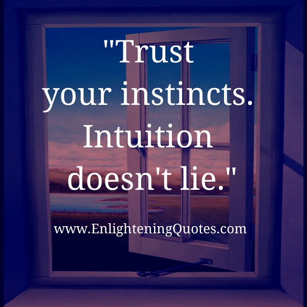 Trust your instincts, Intuition doesn’t lie