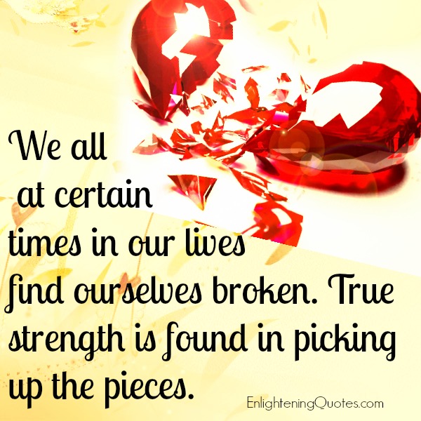 We all at certain times in our lives find ourselves broken