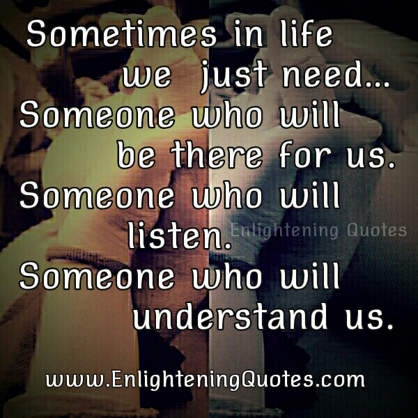 We just need someone who will understand us in life