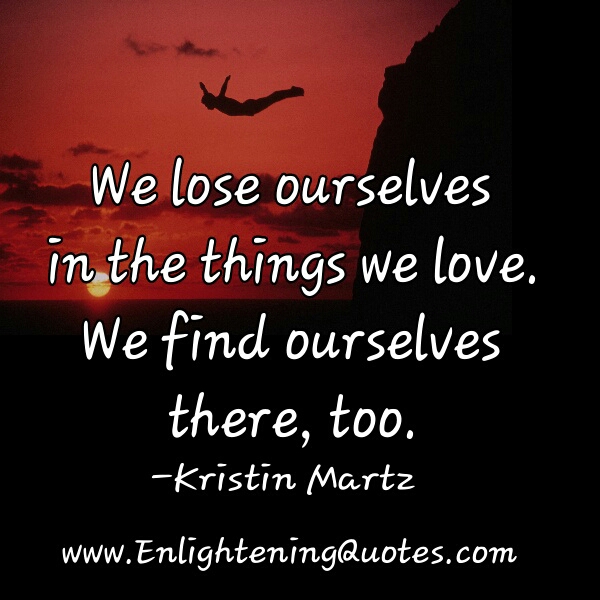 We lose ourselves in the things we love