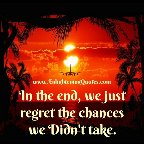 We only regret the chances we didn't take
