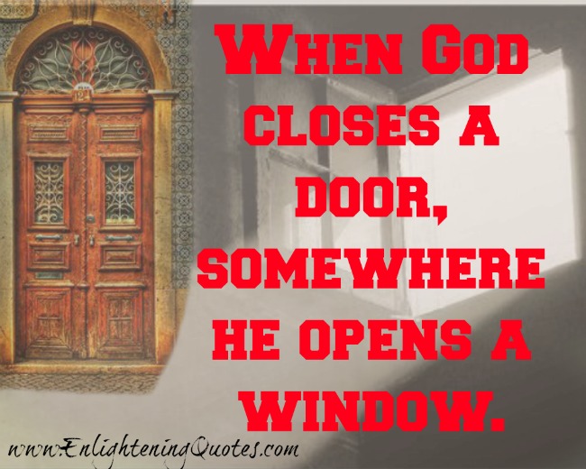 When God closes a door, somewhere he opens a window