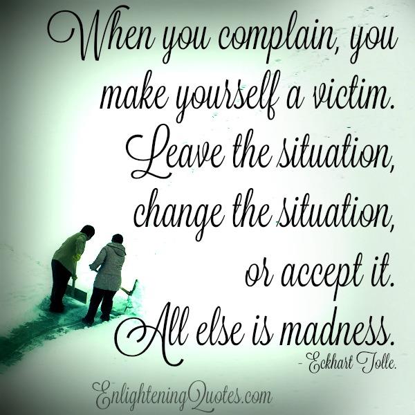 When you complain, you make yourself a victim