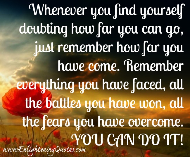 Whenever you find yourself doubting how far you can go