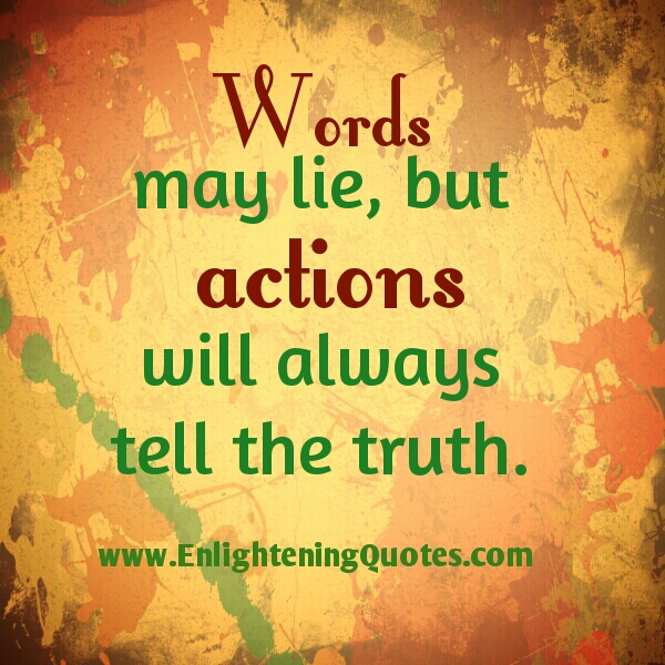 Words Lie! Actions will always tell the Truth